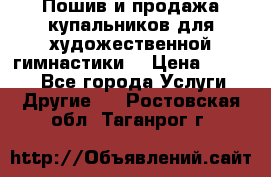 Пошив и продажа купальников для художественной гимнастики  › Цена ­ 8 000 - Все города Услуги » Другие   . Ростовская обл.,Таганрог г.